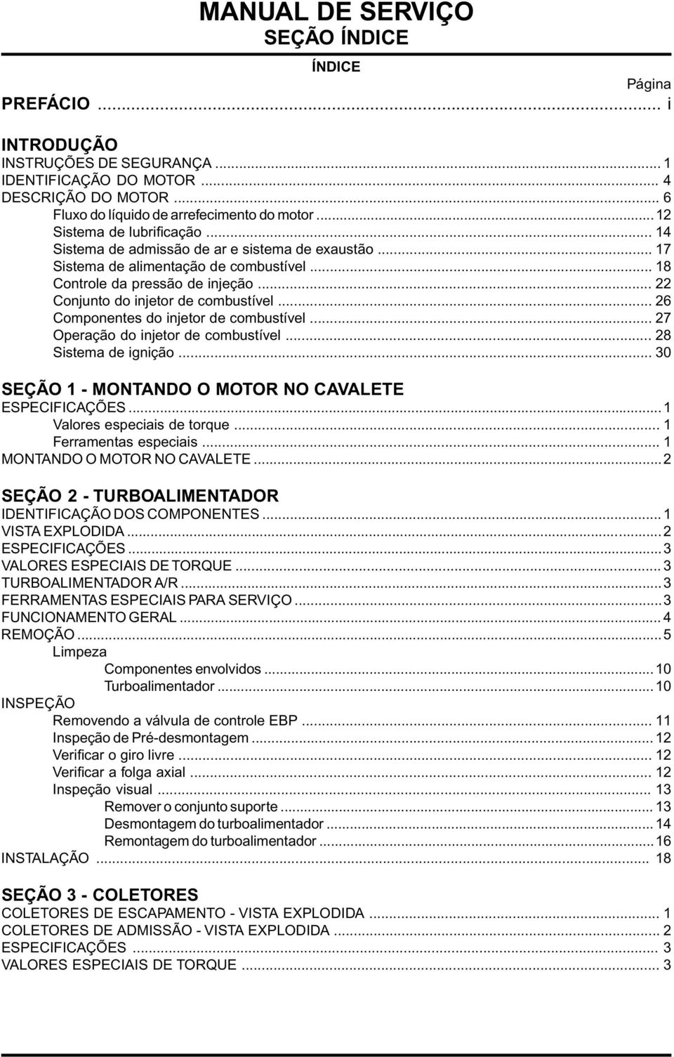 .. 22 Conjunto do injetor de combustível... 26 Componentes do injetor de combustível... 27 Operação do injetor de combustível... 28 Sistema de ignição.