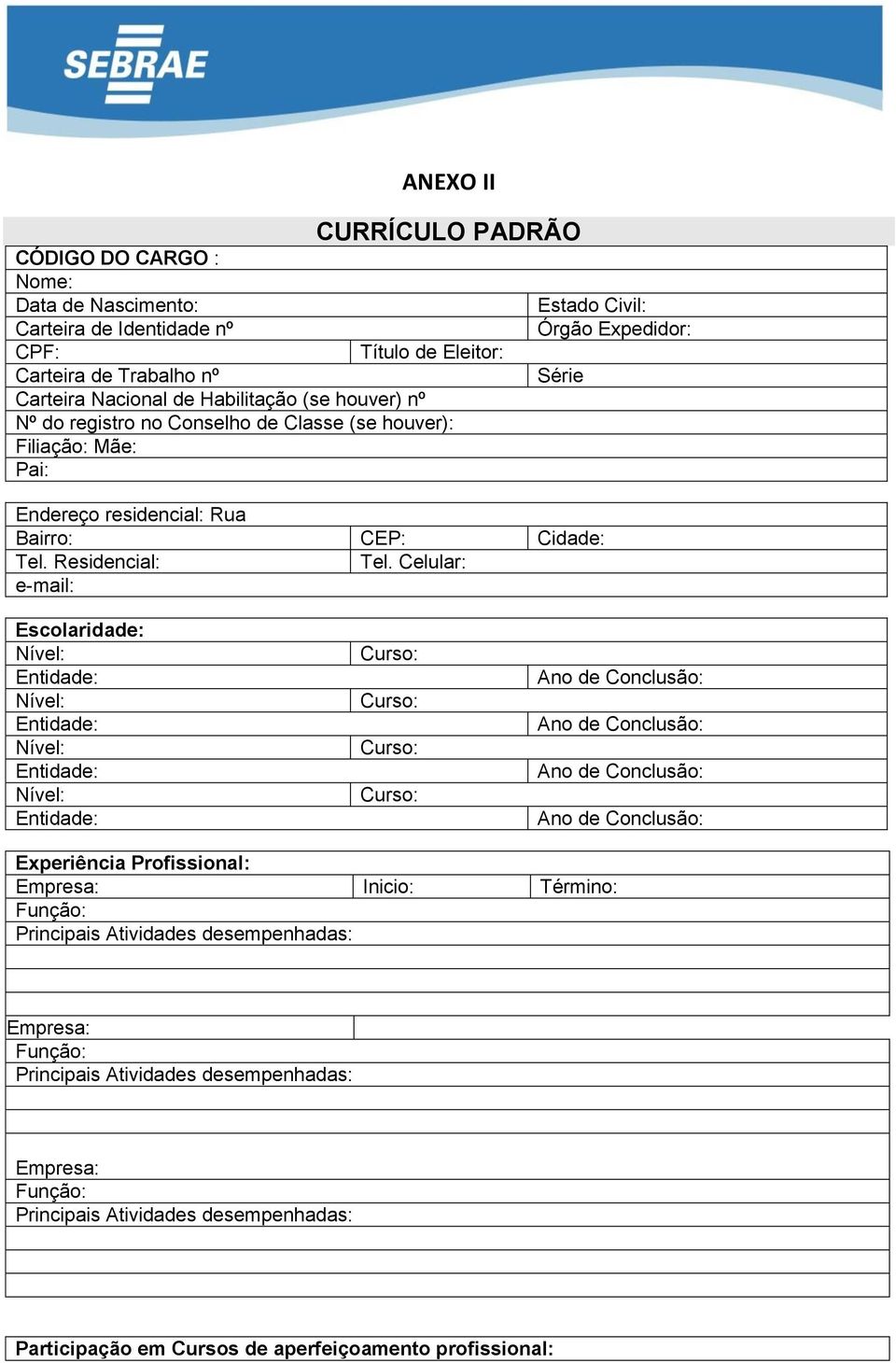 Celular: e-mail: Escolaridade: Nível: Entidade: Nível: Entidade: Nível: Entidade: Nível: Entidade: Curso: Curso: Curso: Curso: Ano de Conclusão: Ano de Conclusão: Ano de Conclusão: Ano de Conclusão: