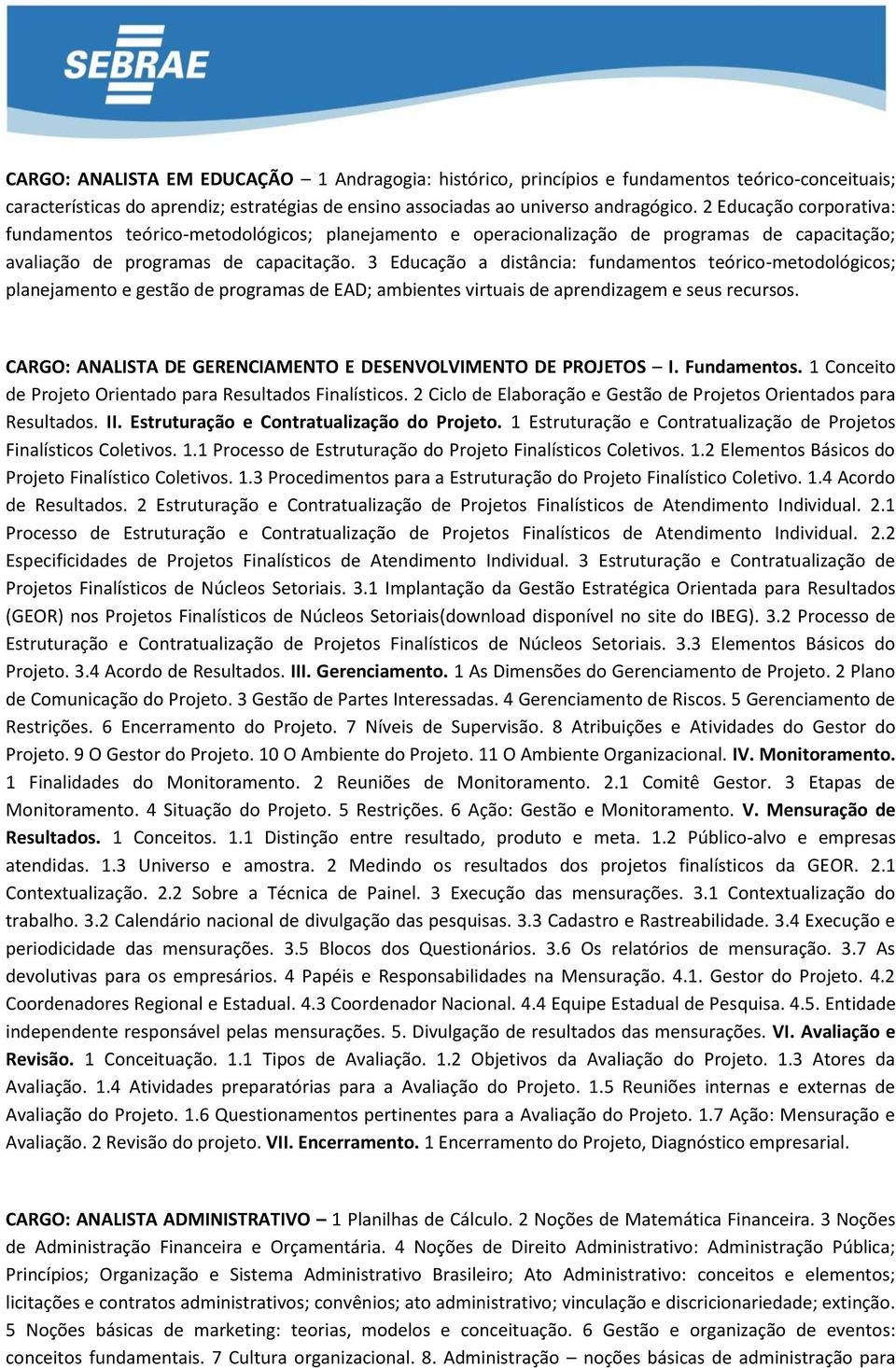 3 Educação a distância: fundamentos teórico-metodológicos; planejamento e gestão de programas de EAD; ambientes virtuais de aprendizagem e seus recursos.