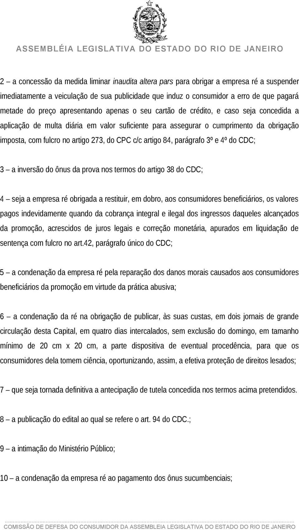 c/c artigo 84, parágrafo 3º e 4º do CDC; 3 a inversão do ônus da prova nos termos do artigo 38 do CDC; 4 seja a empresa ré obrigada a restituir, em dobro, aos consumidores beneficiários, os valores