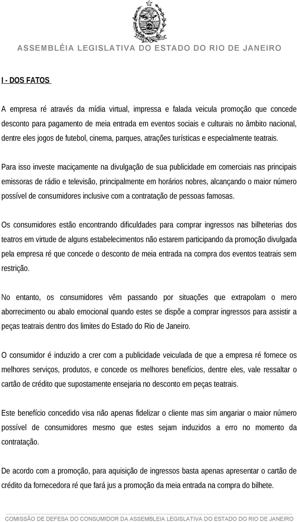 Para isso investe maciçamente na divulgação de sua publicidade em comerciais nas principais emissoras de rádio e televisão, principalmente em horários nobres, alcançando o maior número possível de