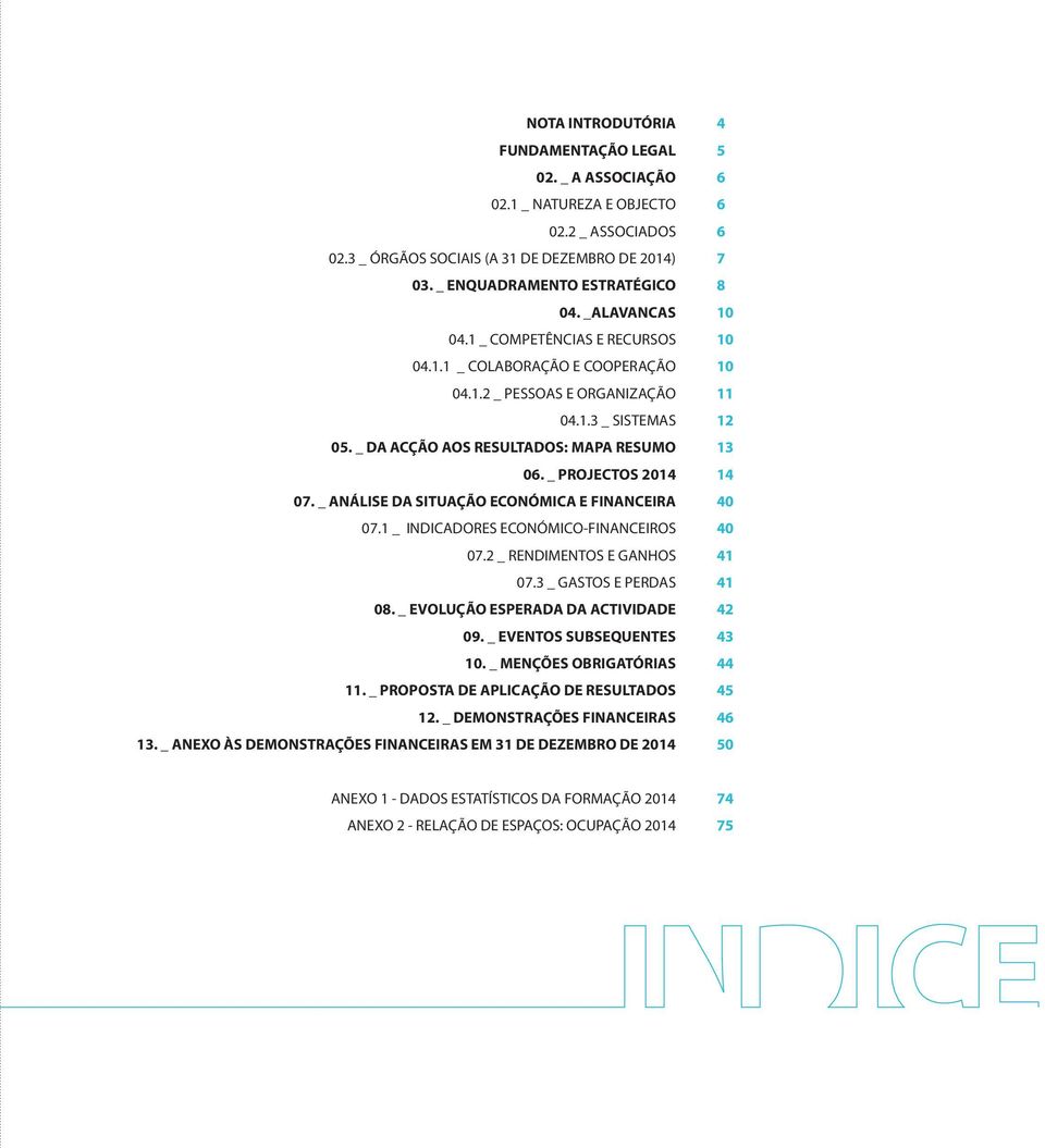 _ PROJECTOS 2014 14 07. _ ANÁLISE DA SITUAÇÃO ECONÓMICA E FINANCEIRA 40 07.1 _ INDICADORES ECONÓMICO-FINANCEIROS 40 07.2 _ RENDIMENTOS E GANHOS 41 07.3 _ GASTOS E PERDAS 41 08.