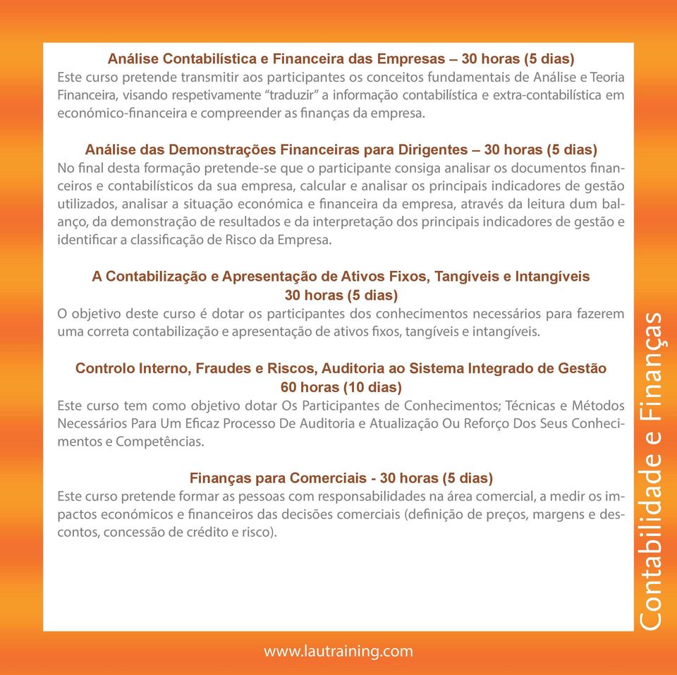 Análise das Demonstrações Financeiras para Dirigentes 30 horas (5 dias) No final desta formação pretende-se que o participante consiga analisar os documentos financeiros e contabilísticos da sua