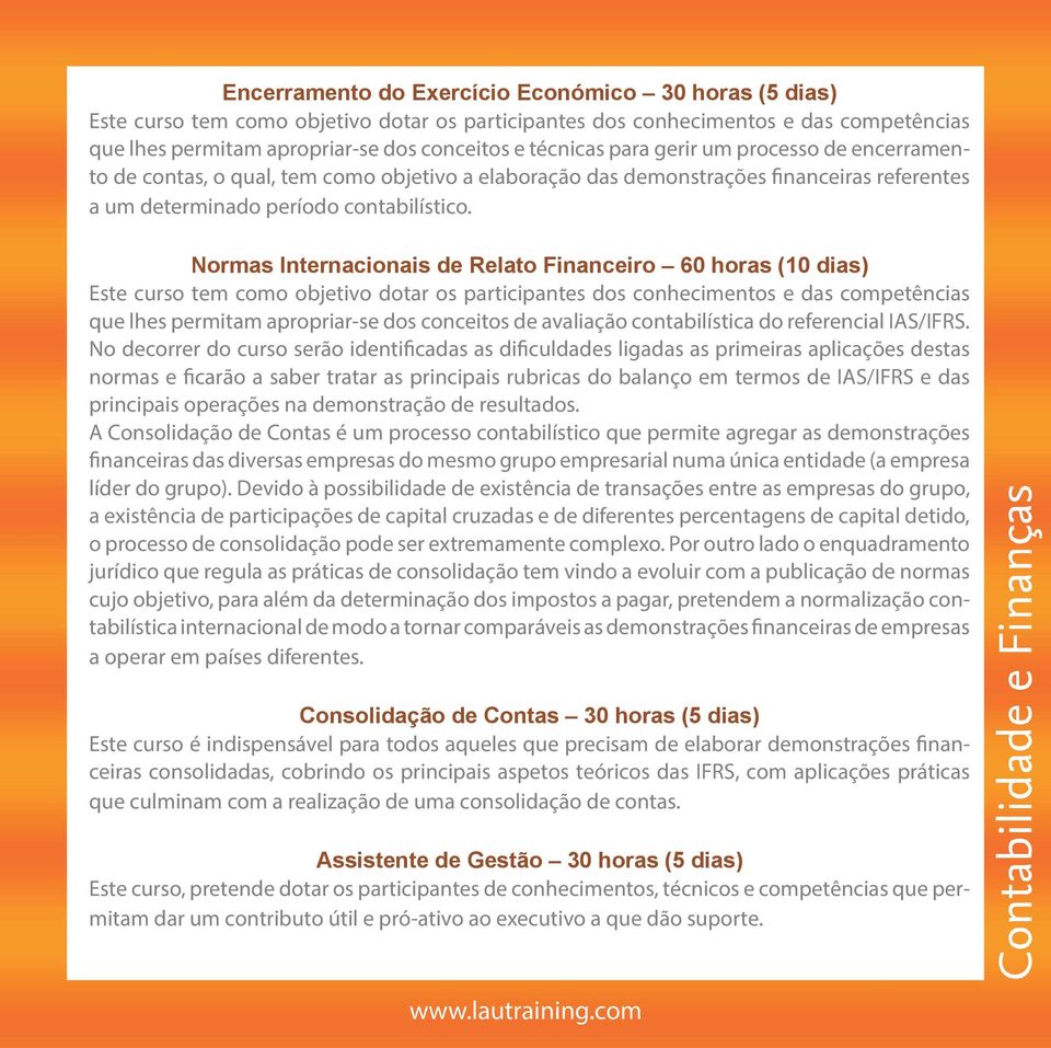 Normas Internacionais de Relato Financeiro 60 horas (10 dias) Este curso tem como objetivo dotar os participantes dos conhecimentos e das competências que lhes permitam apropriar-se dos conceitos de