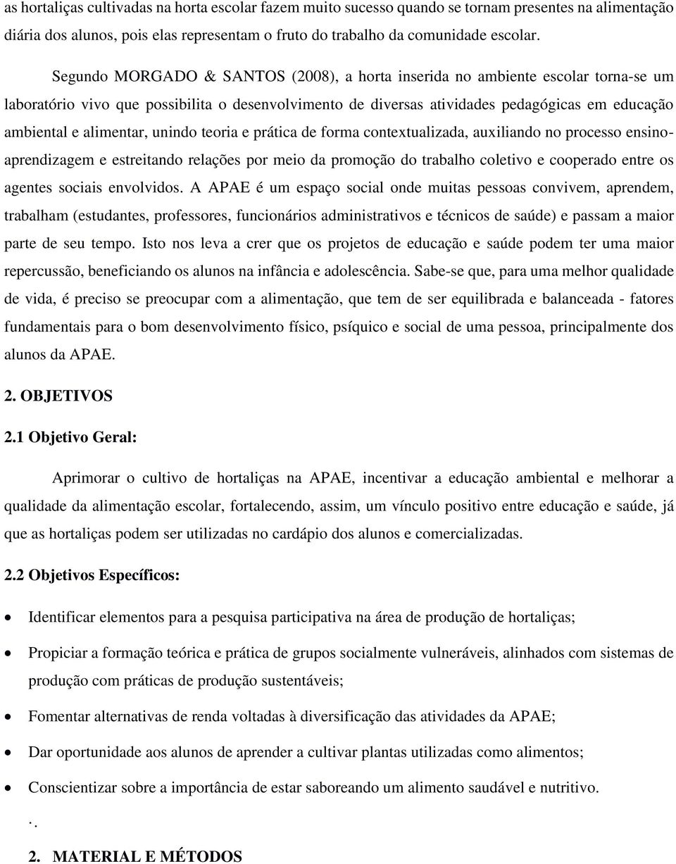 alimentar, unindo teoria e prática de forma contextualizada, auxiliando no processo ensinoaprendizagem e estreitando relações por meio da promoção do trabalho coletivo e cooperado entre os agentes