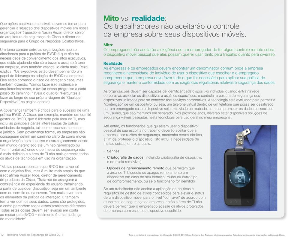 Um tema comum entre as organizações que se direcionam para a prática de BYOD é que não há necessidade de convencimento dos altos executivos, que estão ajudando não só a trazer o assunto à tona na