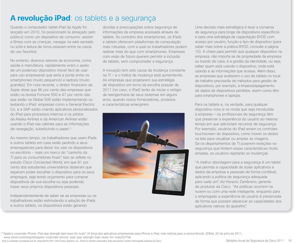 No entanto, diversos setores da economia, como saúde e manufatura, rapidamente viram o apelo de um poderoso dispositivo móvel fácil de usar para uso empresarial que seria a ponte entre os smartphones