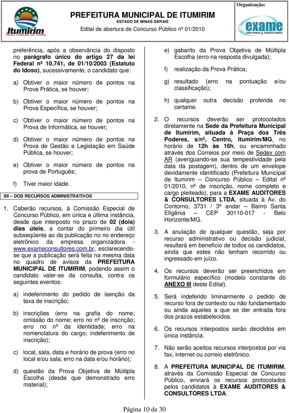 houver; c) Obtiver o maior número de pontos na Prova de Informática, se houver; d) Obtiver o maior número de pontos na Prova de Gestão e Legislação em Saúde Pública, se houver; e) Obtiver o maior