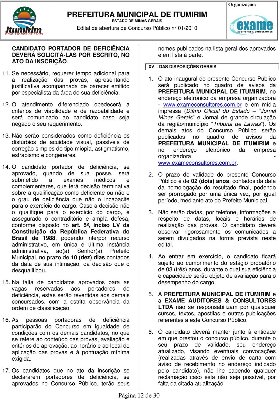 O atendimento diferenciado obedecerá a critérios de viabilidade e de razoabilidade e será comunicado ao candidato caso seja negado o seu requerimento. 13.