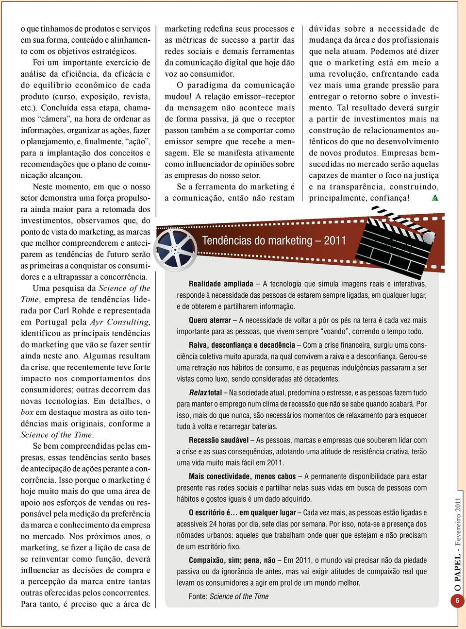 Concluída essa etapa, chamamos câmera, na hora de ordenar as informações, organizar as ações, fazer o planejamento, e, finalmente, ação, para a implantação dos conceitos e recomendações que o plano