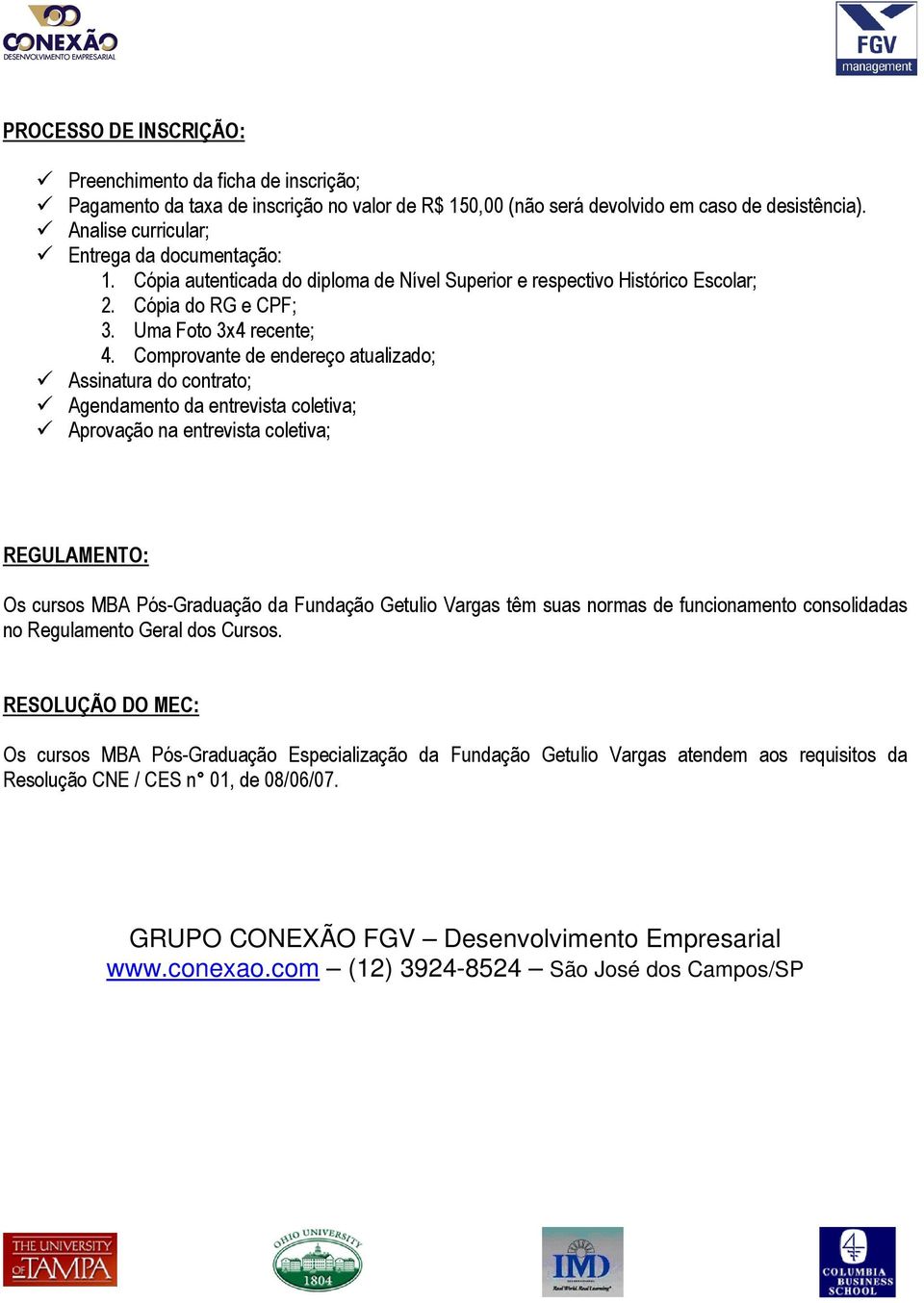 Comprovante de endereço atualizado; Assinatura do contrato; Agendamento da entrevista coletiva; Aprovação na entrevista coletiva; REGULAMENTO: Os cursos MBA Pós-Graduação da Fundação Getulio Vargas