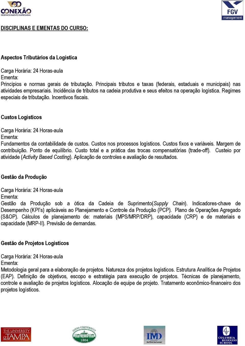 Custos nos processos logísticos. Custos fixos e variáveis. Margem de contribuição. Ponto de equilíbrio. Custo total e a prática das trocas compensatórias (trade-off).