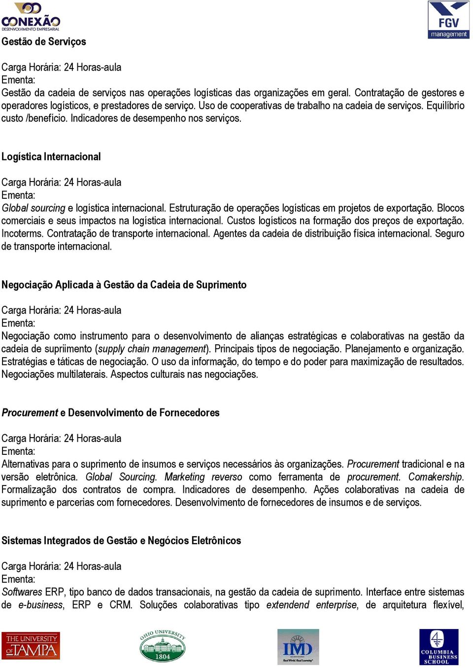 Estruturação de operações logísticas em projetos de exportação. Blocos comerciais e seus impactos na logística internacional. Custos logísticos na formação dos preços de exportação. Incoterms.