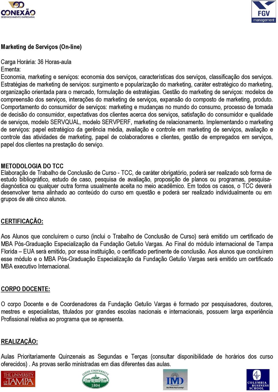 Gestão do marketing de serviços: modelos de compreensão dos serviços, interações do marketing de serviços, expansão do composto de marketing, produto.