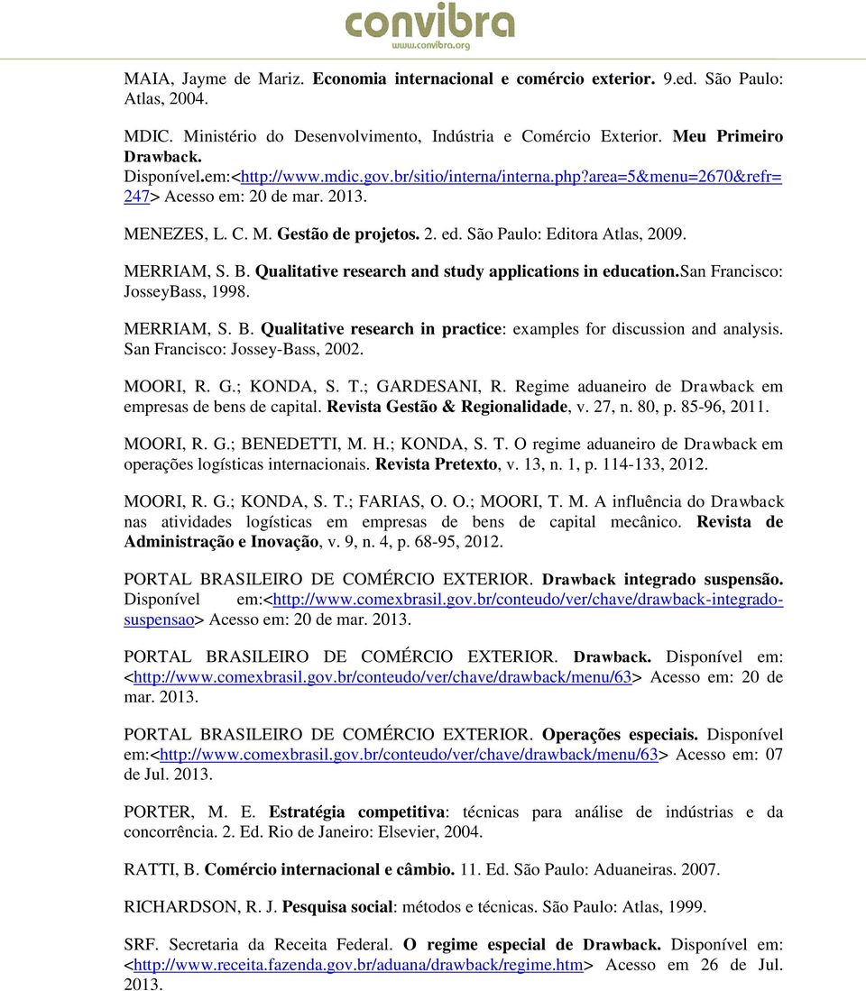 Qualitative research and study applications in education.san Francisco: JosseyBass, 1998. MERRIAM, S. B. Qualitative research in practice: examples for discussion and analysis.