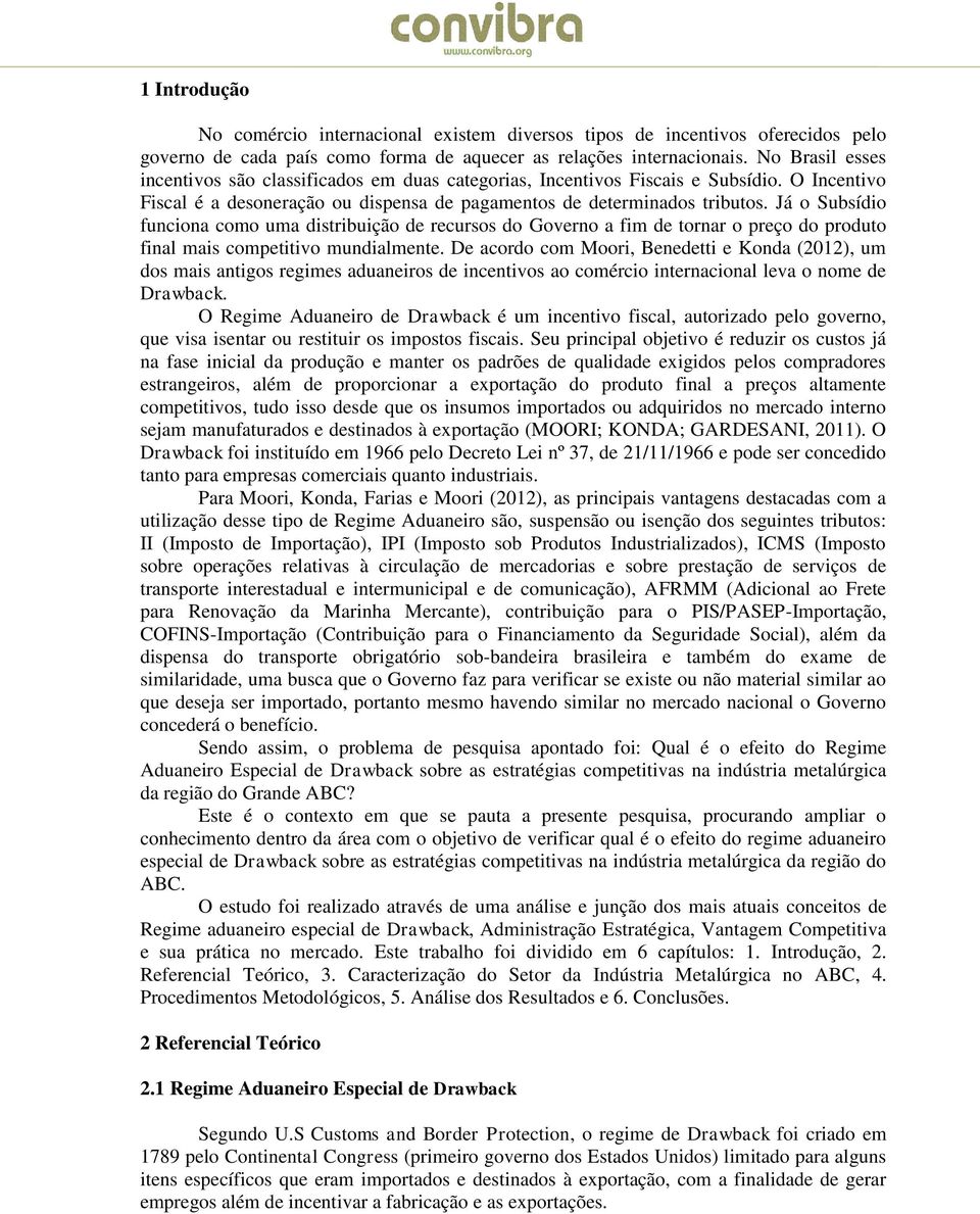 Já o Subsídio funciona como uma distribuição de recursos do Governo a fim de tornar o preço do produto final mais competitivo mundialmente.