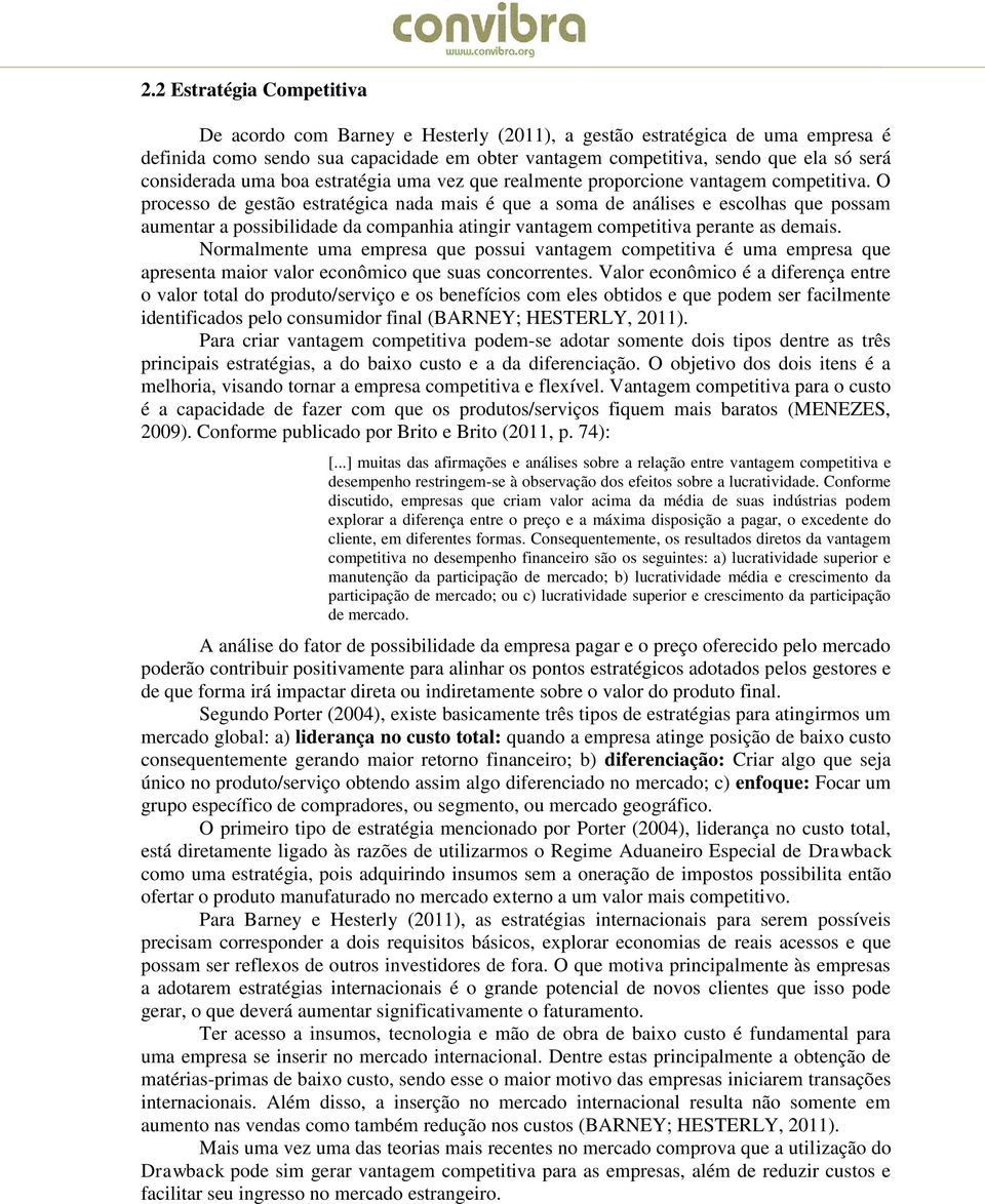 O processo de gestão estratégica nada mais é que a soma de análises e escolhas que possam aumentar a possibilidade da companhia atingir vantagem competitiva perante as demais.