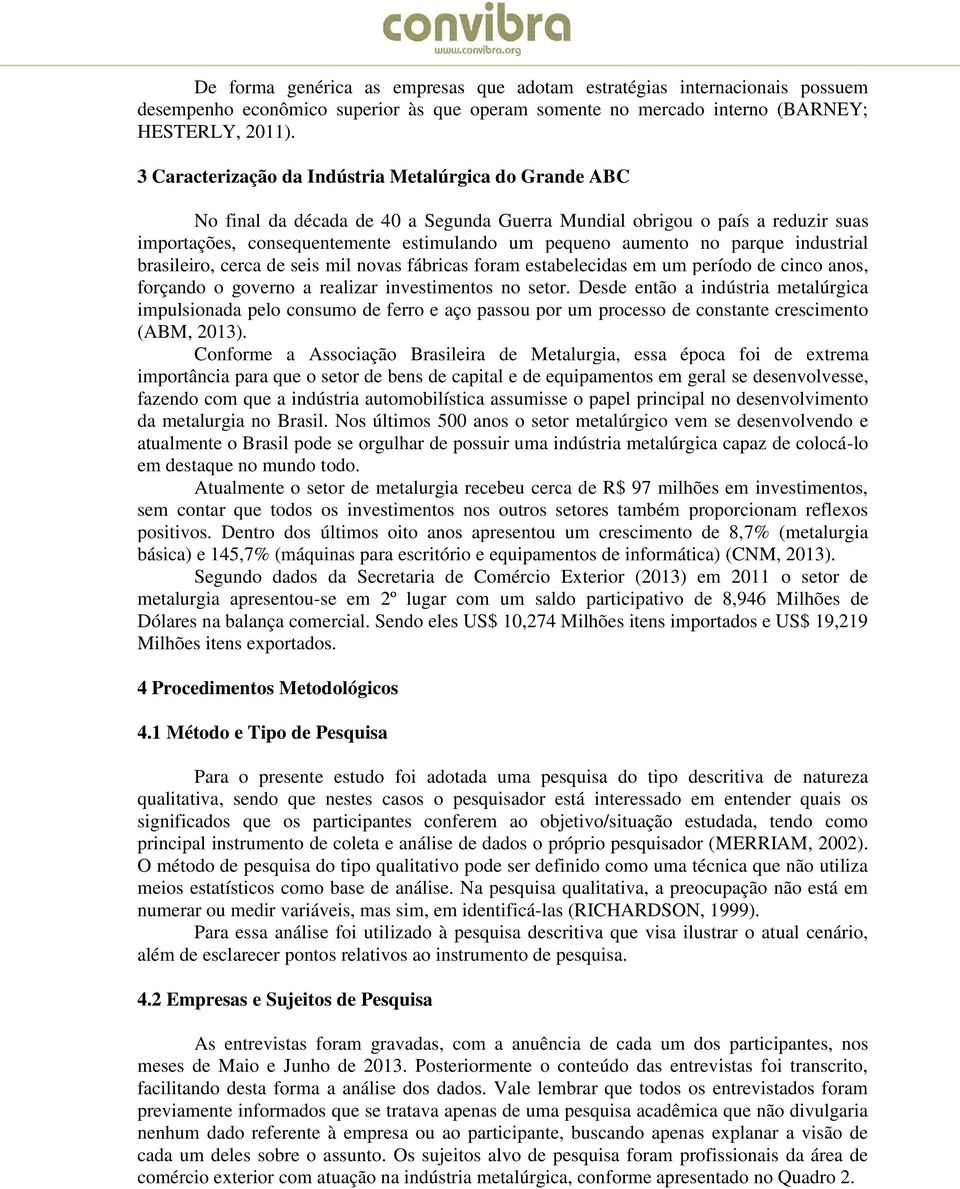 parque industrial brasileiro, cerca de seis mil novas fábricas foram estabelecidas em um período de cinco anos, forçando o governo a realizar investimentos no setor.