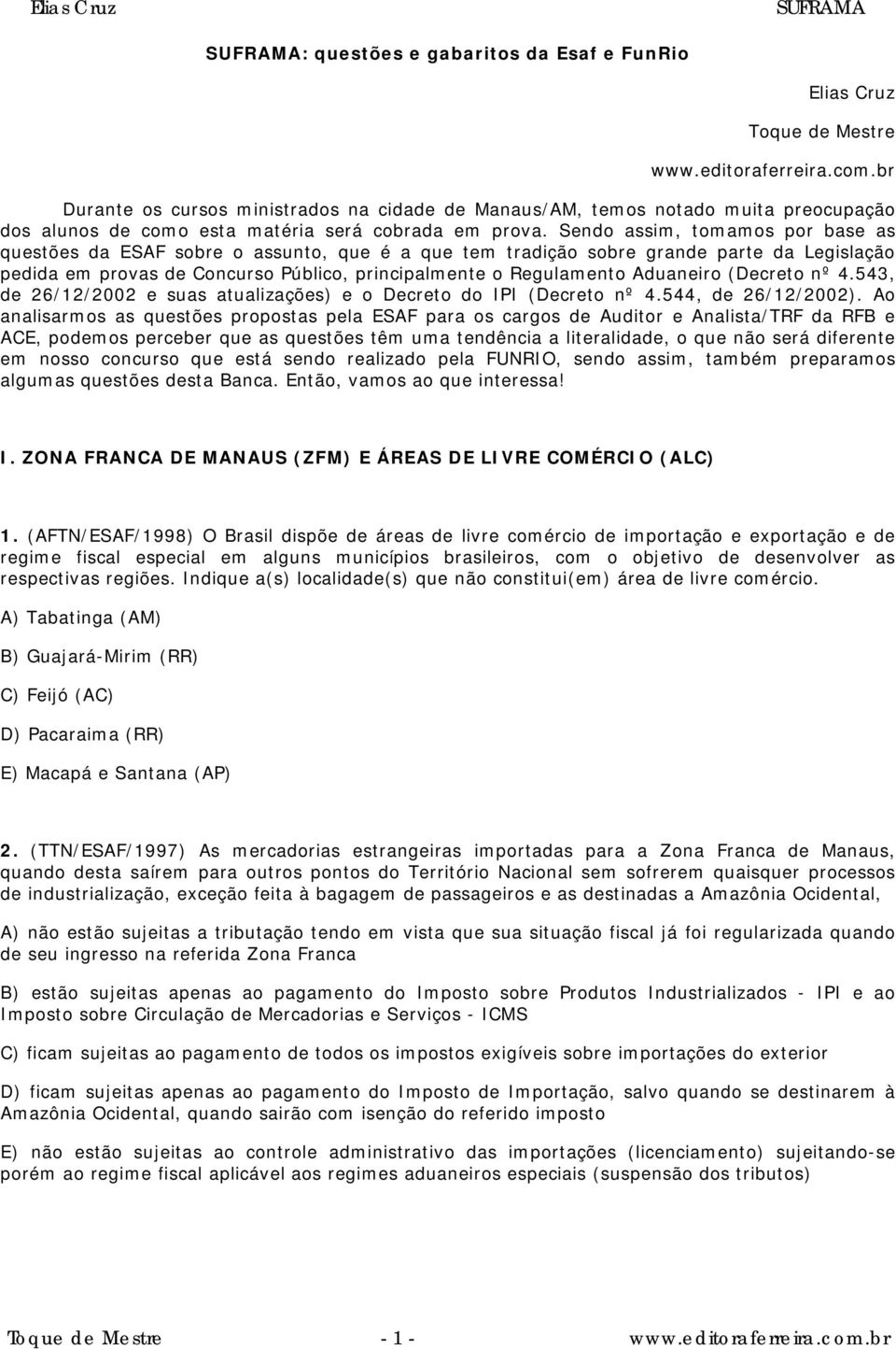 Sendo assim, tomamos por base as questões da ESAF sobre o assunto, que é a que tem tradição sobre grande parte da Legislação pedida em provas de Concurso Público, principalmente o Regulamento