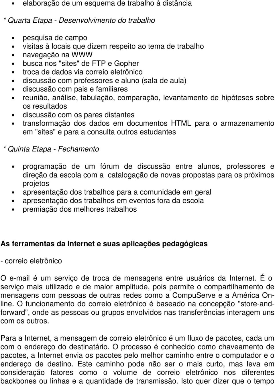 hipóteses sobre os resultados discussão com os pares distantes transformação dos dados em documentos HTML para o armazenamento em "sites" e para a consulta outros estudantes * Quinta Etapa -