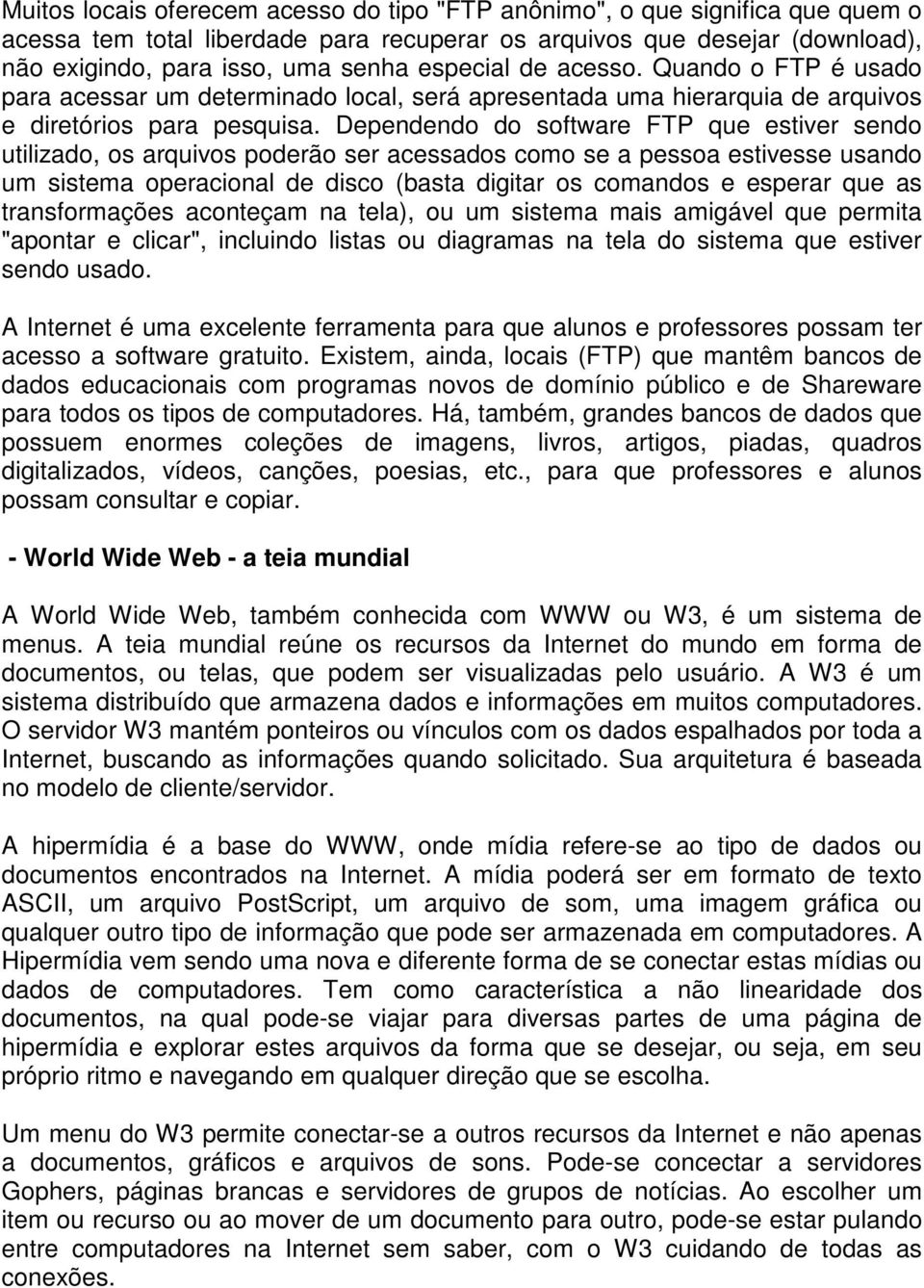 Dependendo do software FTP que estiver sendo utilizado, os arquivos poderão ser acessados como se a pessoa estivesse usando um sistema operacional de disco (basta digitar os comandos e esperar que as