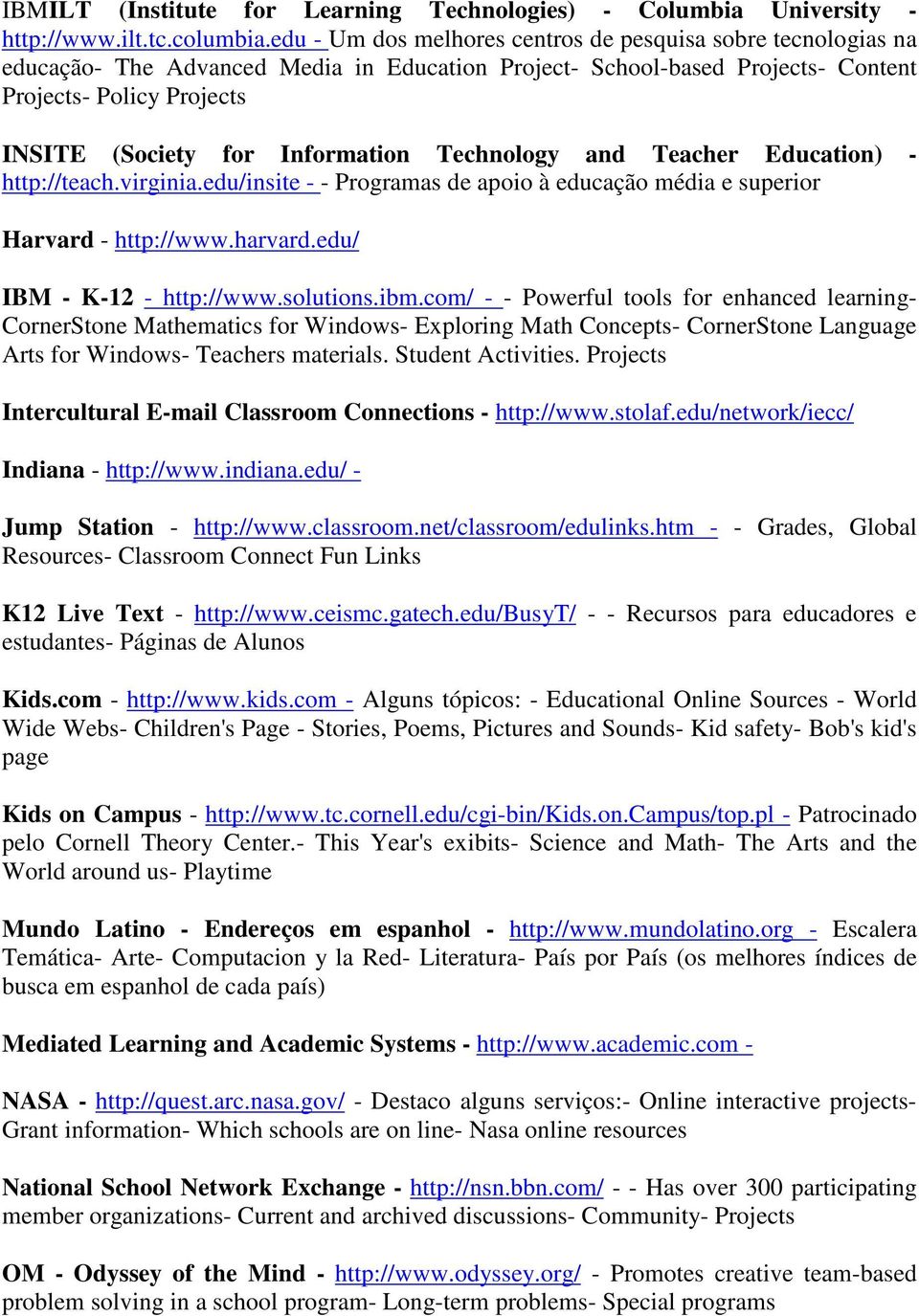 Information Technology and Teacher Education) - http://teach.virginia.edu/insite - - Programas de apoio à educação média e superior Harvard - http://www.harvard.edu/ IBM - K-12 - http://www.solutions.