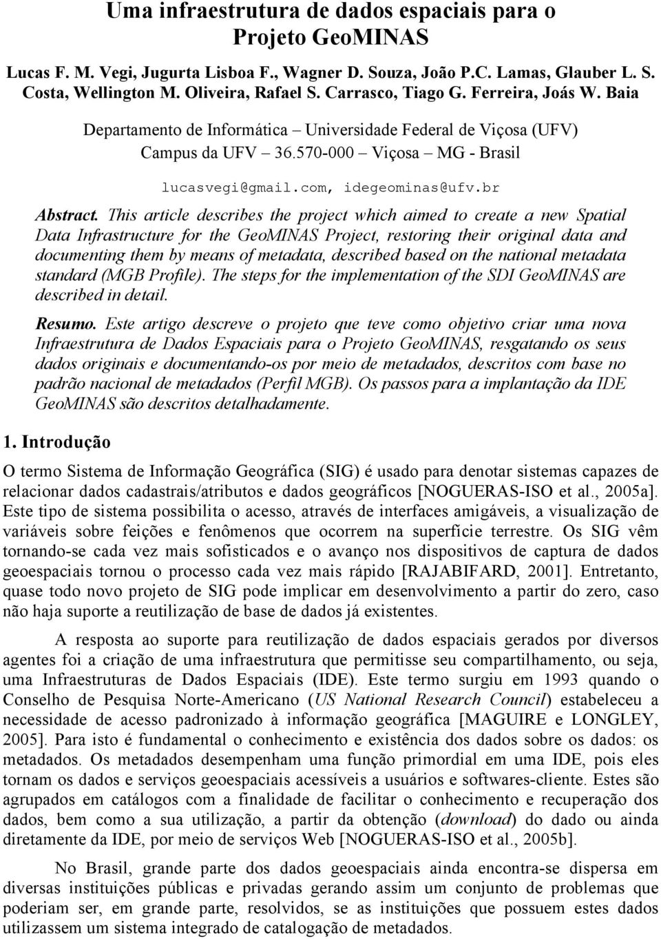 This article describes the project which aimed to create a new Spatial Data Infrastructure for the GeoMINAS Project, restoring their original data and documenting them by means of metadata, described