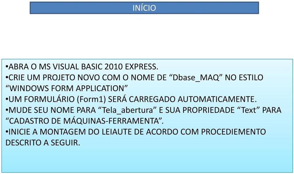 FORMULÁRIO (Form1) SERÁ CARREGADO AUTOMATICAMENTE.