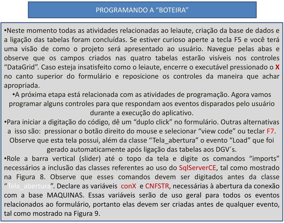 Navegue pelas abas e observe que os campos criados nas quatro tabelas estarão visíveis nos controles DataGrid.