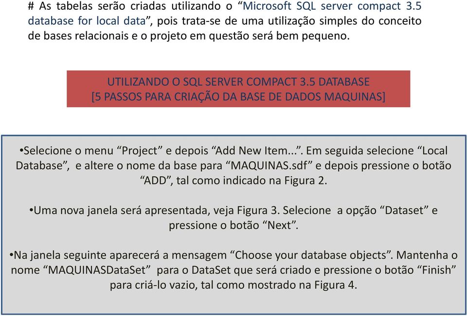 5 DATABASE [5 PASSOS PARA CRIAÇÃO DA BASE DE DADOS MAQUINAS] Selecione o menu Project e depois AddNewItem.... Em seguida selecione Local Database, e altere o nome da base para MAQUINAS.