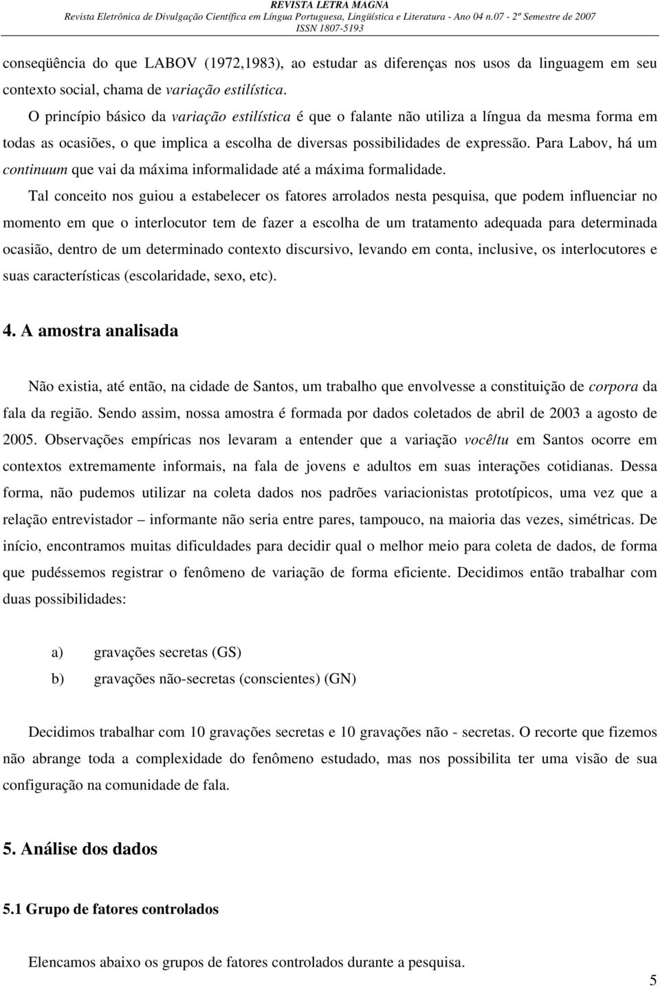 Para Labov, há um continuum que vai da máxima informalidade até a máxima formalidade.