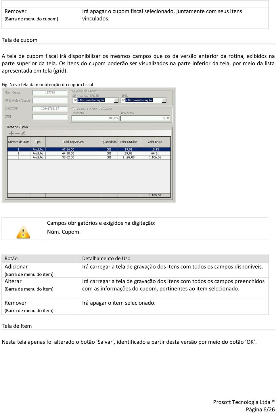 Os itens do cupom poderão ser visualizados na parte inferior da tela, por meio da lista apresentada em tela (grid). Fig.