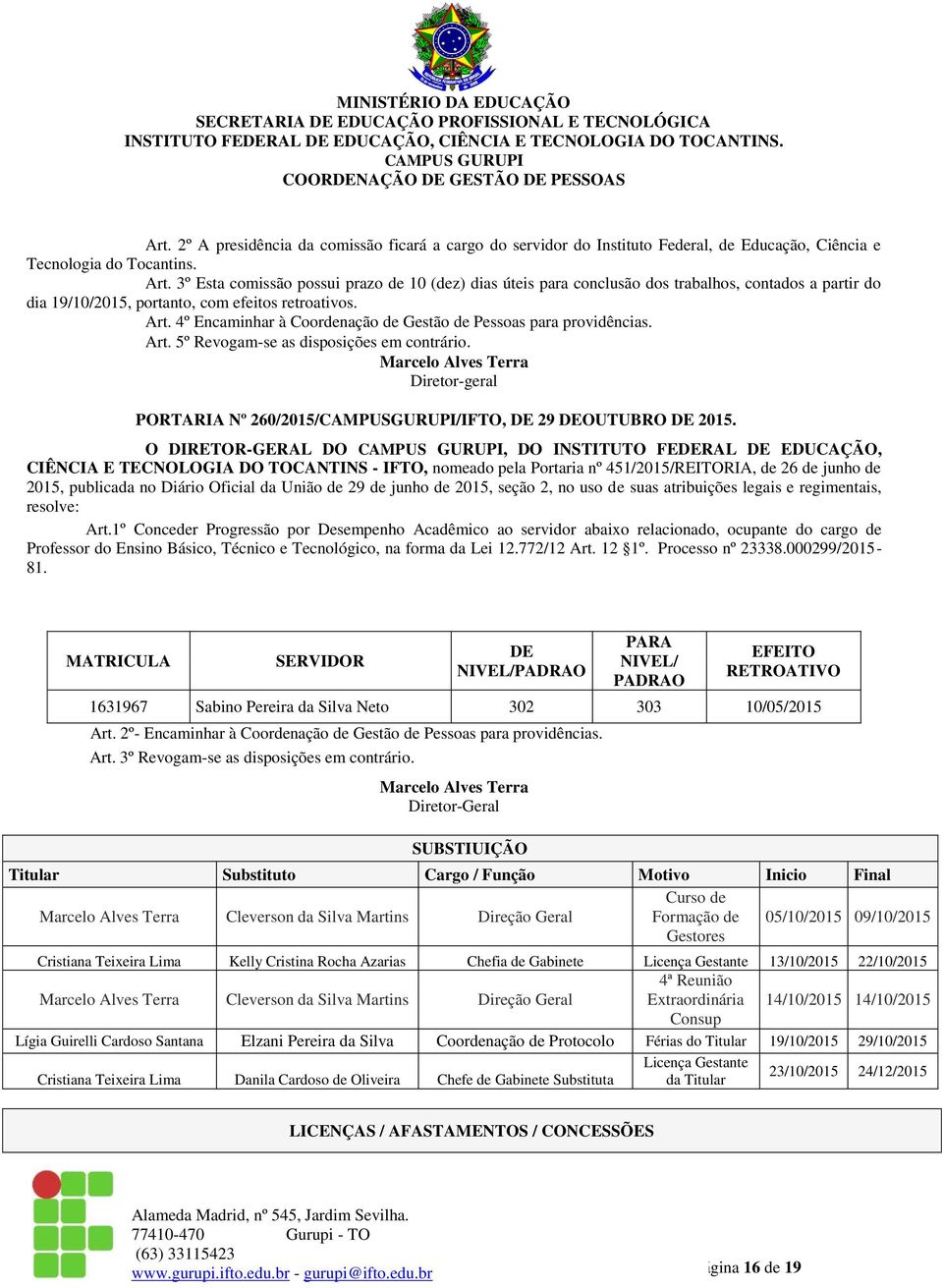 4º Encaminhar à Coordenação de Gestão de Pessoas para providências. Art. 5º Revogam-se as disposições em contrário. PORTARIA Nº 260/2015/CAMPUSGURUPI/IFTO, DE 29 DEOUTUBRO DE 2015.