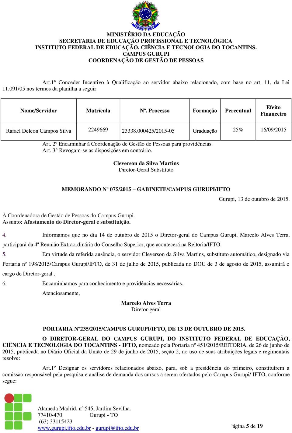 Art. 3 Revogam-se as disposições em contrário. Cleverson da Silva Martins Diretor-Geral Substituto MEMORANDO Nº 075/2015 GABINETE//IFTO Gurupi, 13 de outubro de 2015.