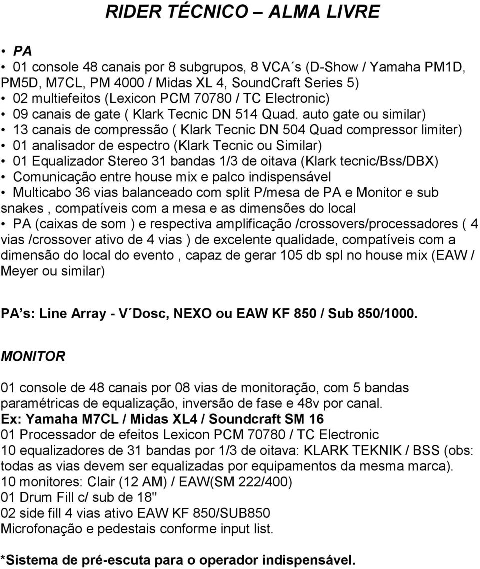 auto gate ou similar) 13 canais de compressão ( Klark Tecnic DN 504 Quad compressor limiter) 01 analisador de espectro (Klark Tecnic ou Similar) 01 Equalizador Stereo 31 bandas 1/3 de oitava (Klark