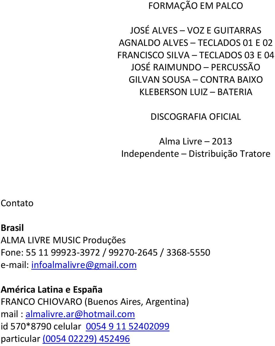 ALMA LIVRE MUSIC Produções Fone: 55 11 99923-3972 / 99270-2645 / 3368-5550 e-mail: infoalmalivre@gmail.