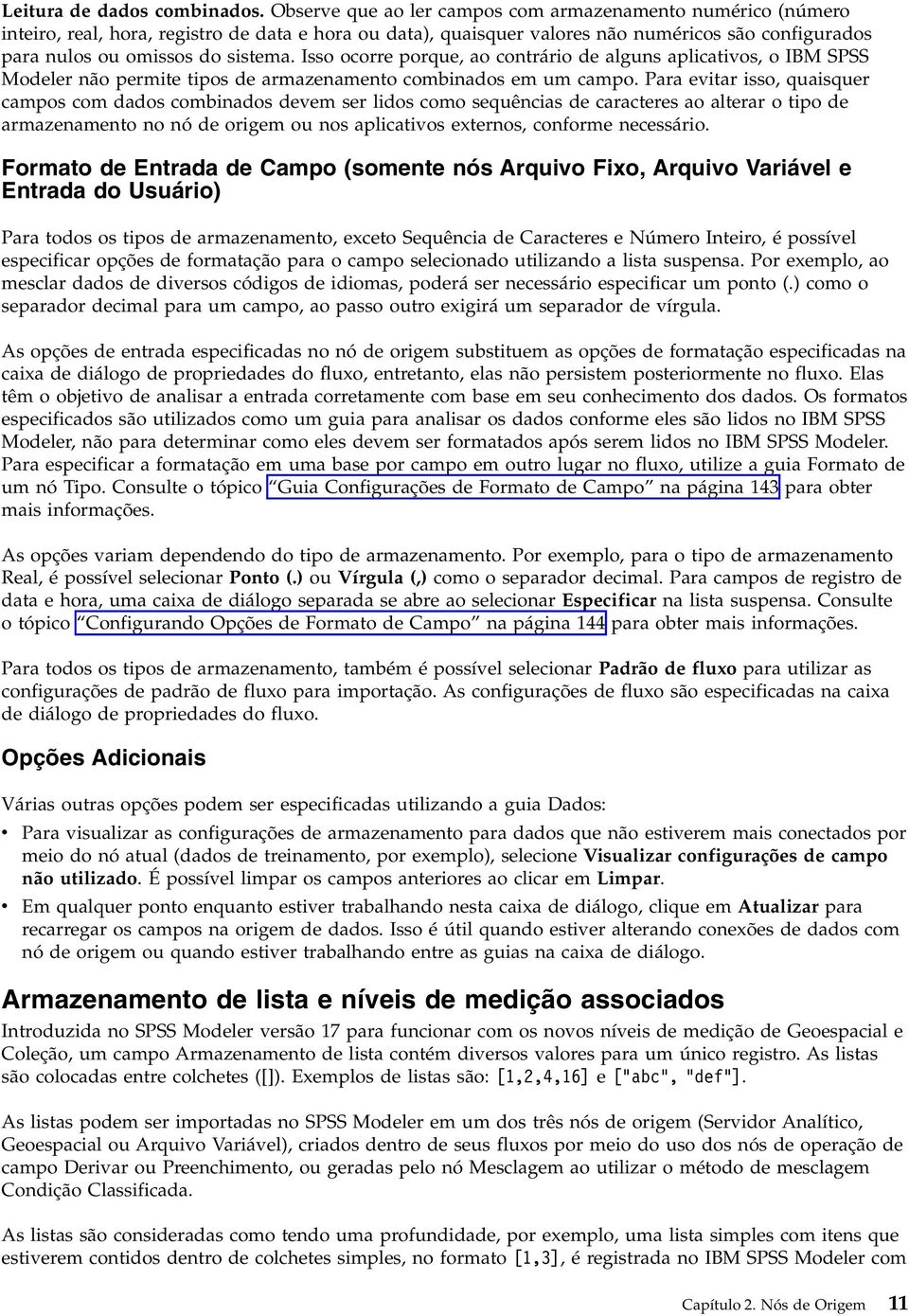 Isso ocorre porque, ao contrário de alguns aplicatios, o IBM SPSS Modeler não permite tipos de armazenamento combinados em um campo.