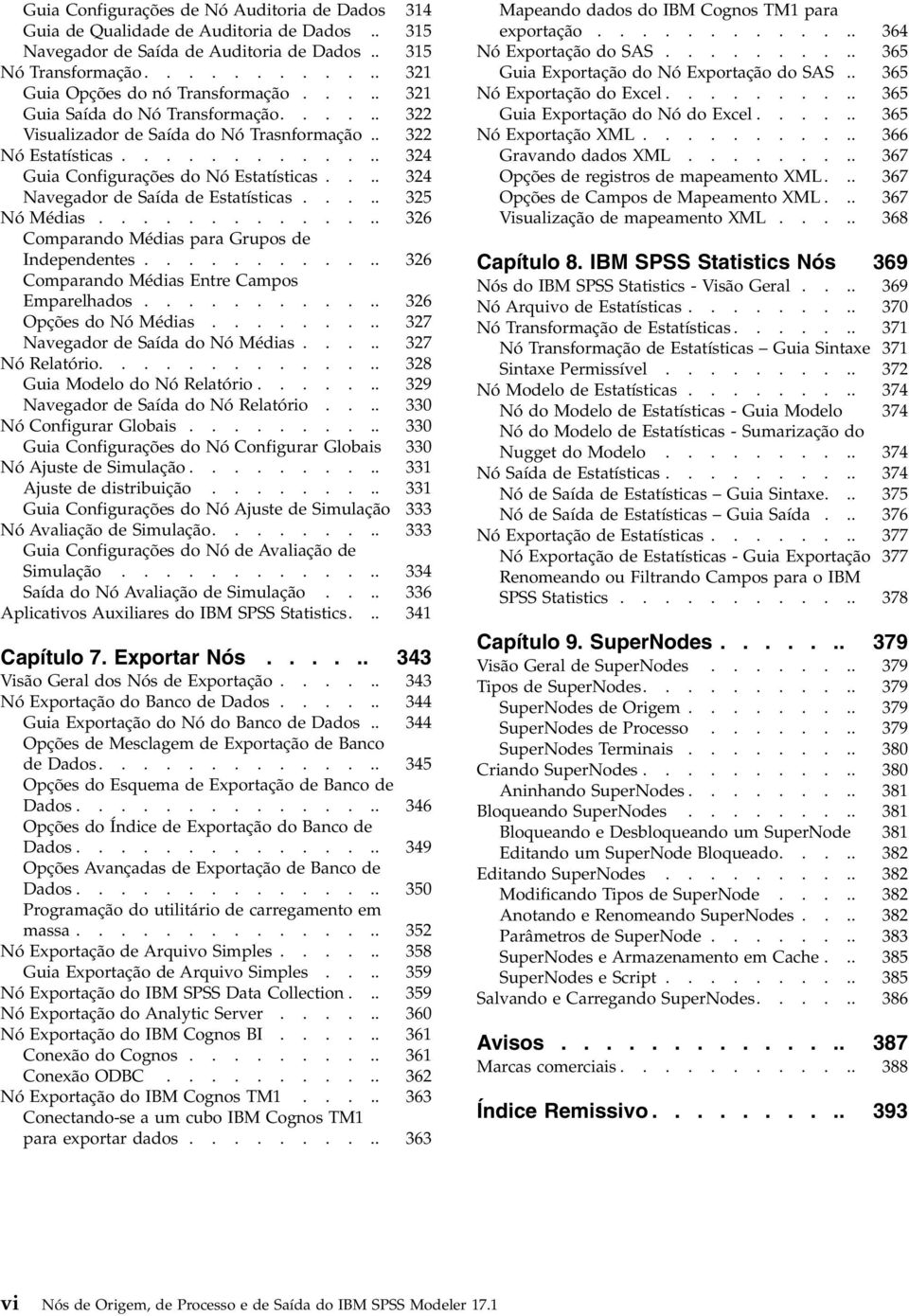 ... 324 Naegador de Saída de Estatísticas..... 325 Nó Médias.............. 326 Comparando Médias para Grupos de Independentes............ 326 Comparando Médias Entre Campos Emparelhados.