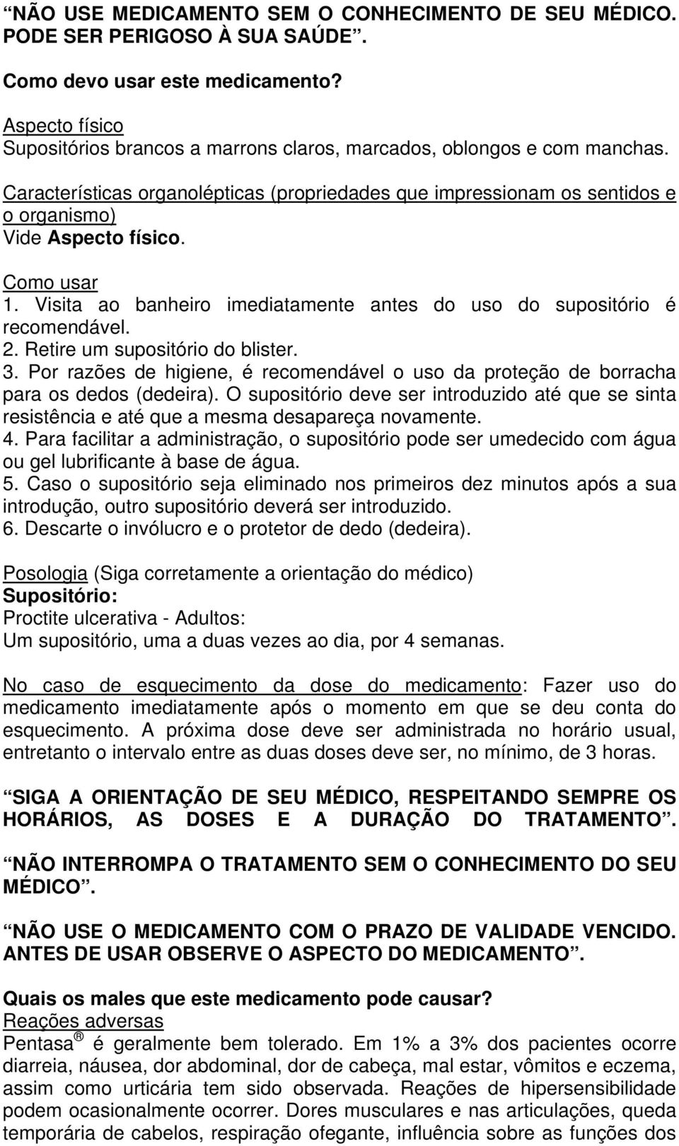 Como usar 1. Visita ao banheiro imediatamente antes do uso do supositório é recomendável. 2. Retire um supositório do blister. 3.