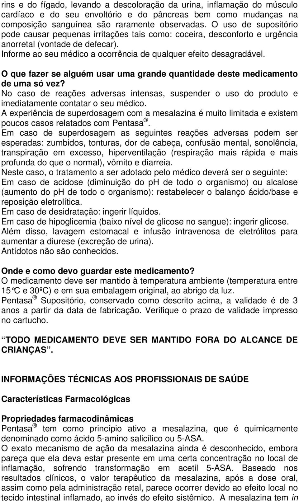 O que fazer se alguém usar uma grande quantidade deste medicamento de uma só vez? No caso de reações adversas intensas, suspender o uso do produto e imediatamente contatar o seu médico.