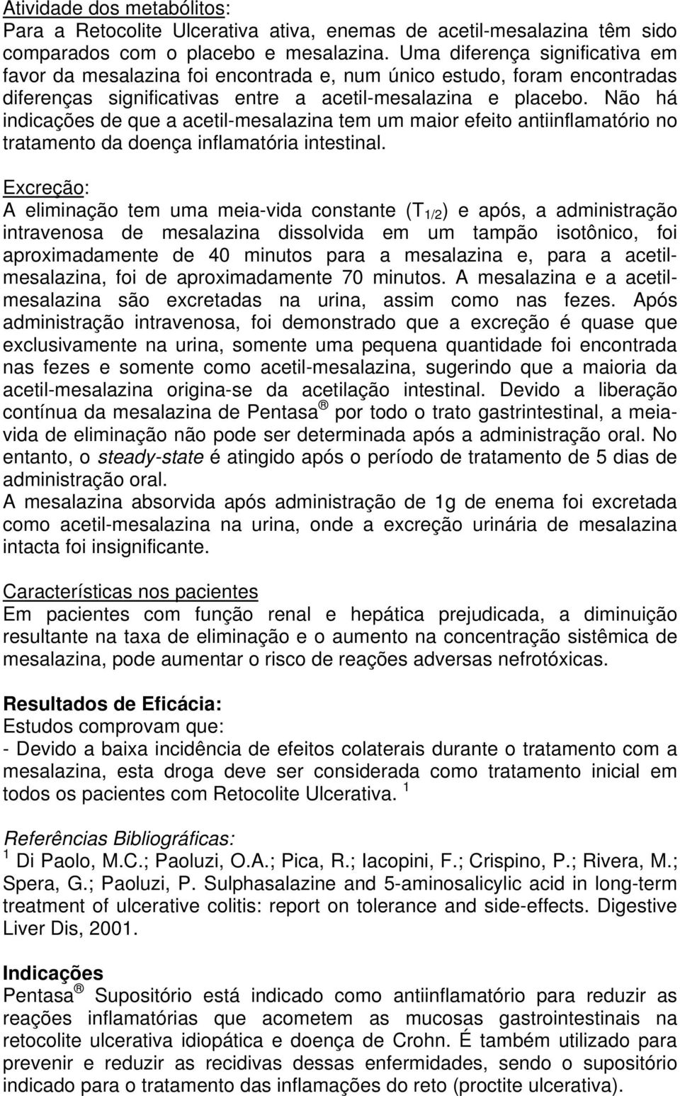 Não há indicações de que a acetil-mesalazina tem um maior efeito antiinflamatório no tratamento da doença inflamatória intestinal.