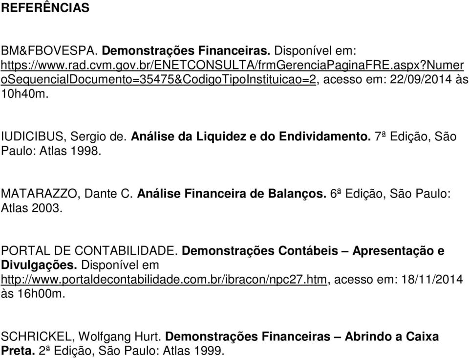 7ª Edição, São Paulo: Atlas 1998. MATARAZZO, Dante C. Análise Financeira de Balanços. 6ª Edição, São Paulo: Atlas 2003. PORTAL DE CONTABILIDADE.