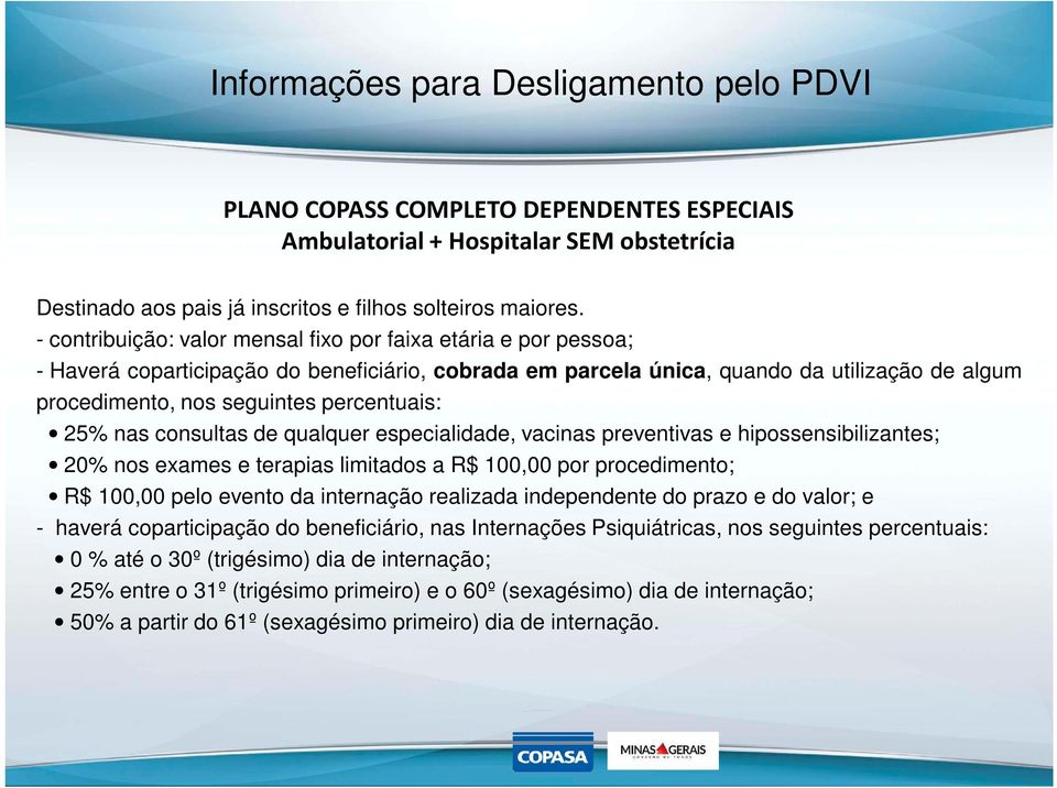 percentuais: 25% nas consultas de qualquer especialidade, vacinas preventivas e hipossensibilizantes; 20% nos exames e terapias limitados a R$ 100,00 por procedimento; R$ 100,00 pelo evento da