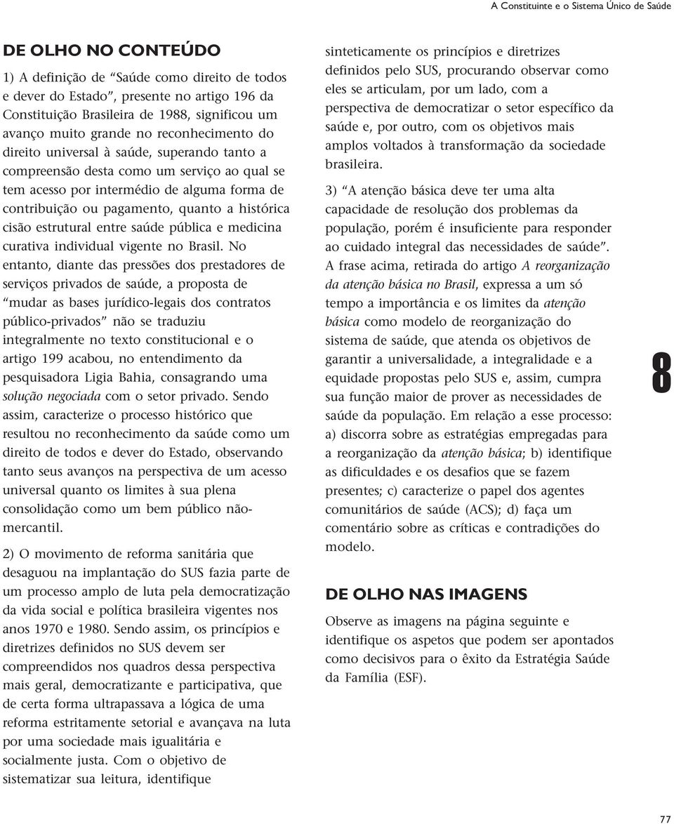 pagamento, quanto a histórica cisão estrutural entre saúde pública e medicina curativa individual vigente no Brasil.