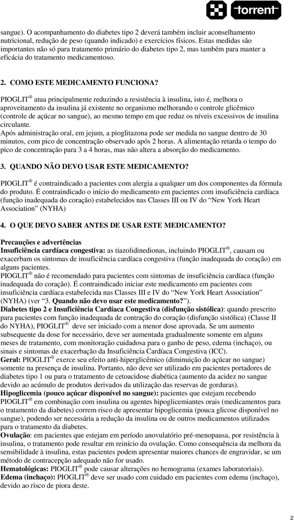 PIOGLIT atua principalmente reduzindo a resistência à insulina, isto é, melhora o aproveitamento da insulina já existente no organismo melhorando o controle glicêmico (controle de açúcar no sangue),