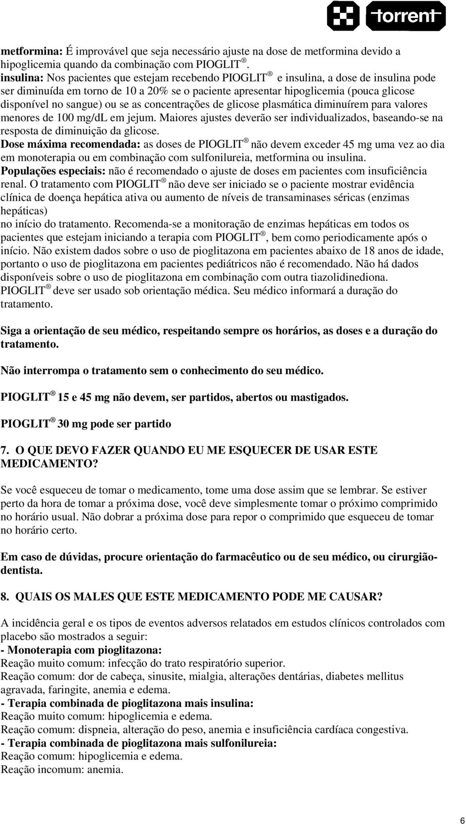 ou se as concentrações de glicose plasmática diminuírem para valores menores de 100 mg/dl em jejum. Maiores ajustes deverão ser individualizados, baseando-se na resposta de diminuição da glicose.