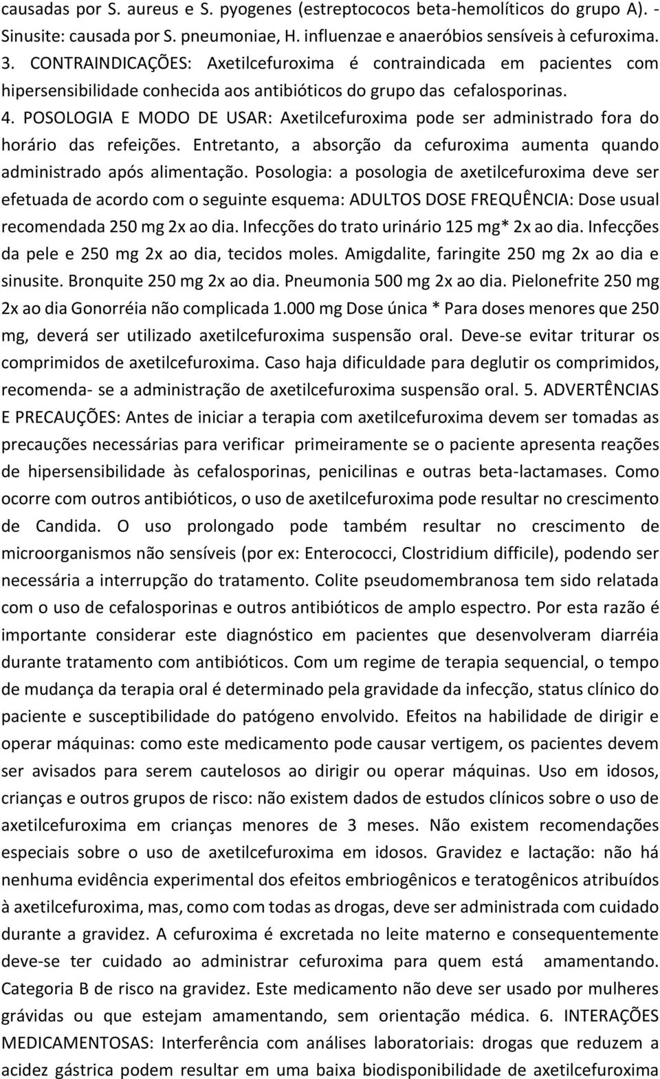 POSOLOGIA E MODO DE USAR: Axetilcefuroxima pode ser administrado fora do horário das refeições. Entretanto, a absorção da cefuroxima aumenta quando administrado após alimentação.