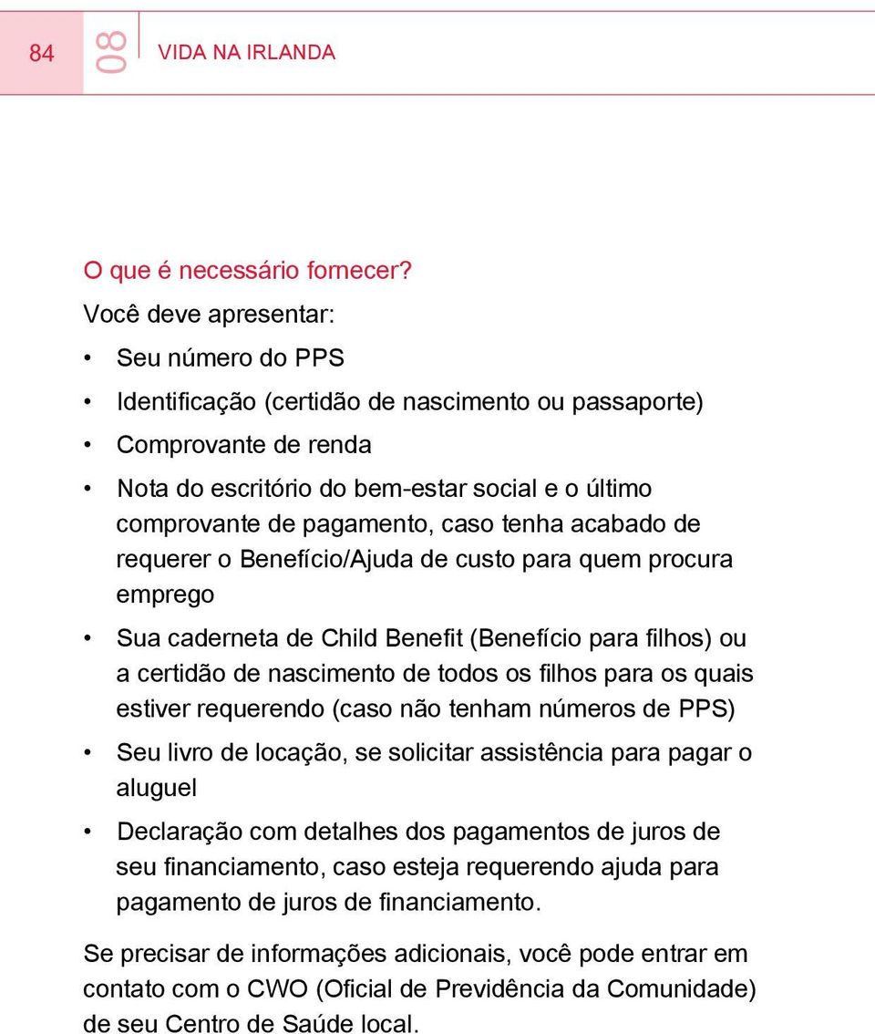 tenha acabado de requerer o Benefício/Ajuda de custo para quem procura emprego Sua caderneta de Child Benefit (Benefício para filhos) ou a certidão de nascimento de todos os filhos para os quais