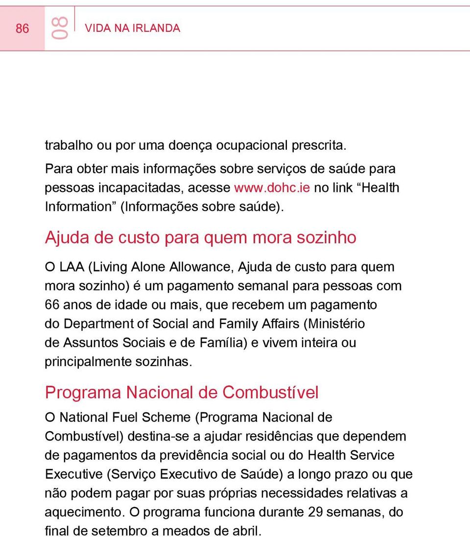 Ajuda de custo para quem mora sozinho O LAA (Living Alone Allowance, Ajuda de custo para quem mora sozinho) é um pagamento semanal para pessoas com 66 anos de idade ou mais, que recebem um pagamento