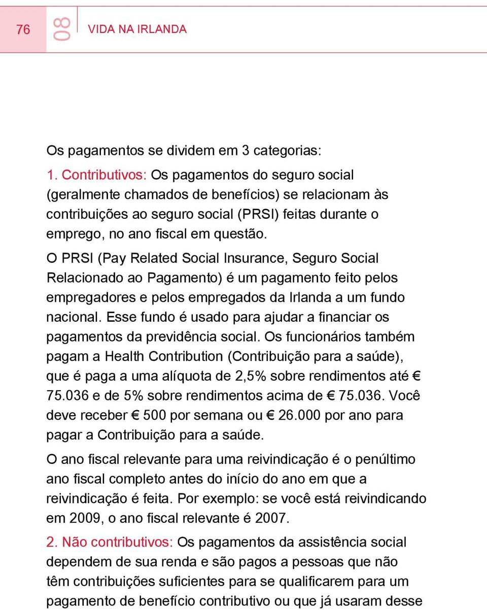 O PRSI (Pay Related Social Insurance, Seguro Social Relacionado ao Pagamento) é um pagamento feito pelos empregadores e pelos empregados da Irlanda a um fundo nacional.